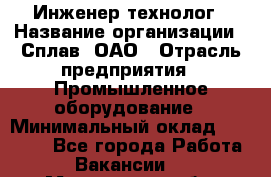 Инженер-технолог › Название организации ­ Сплав, ОАО › Отрасль предприятия ­ Промышленное оборудование › Минимальный оклад ­ 34 000 - Все города Работа » Вакансии   . Мурманская обл.,Оленегорск г.
